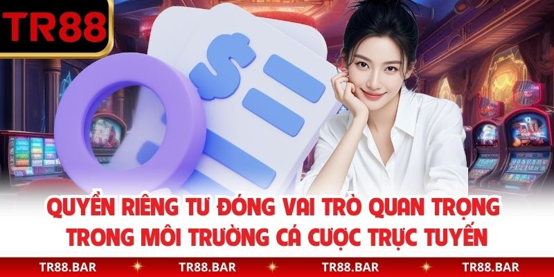 Quyền riêng tư đóng vai trò quan trọng trong môi trường cá cược trực tuyến